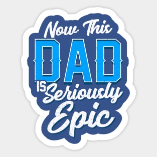Now This Dad is Seriously Epic Gift for Father’s Day Sticker